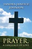 Prayer, A Language Of Love di Sandra Janeice Johnson edito da America Star Books