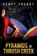 Pyramids of Thrush Creek di Henry Youndt edito da Tate Publishing Company