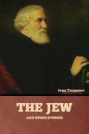 The Jew and Other Stories di Ivan Turgenev edito da Bibliotech Press