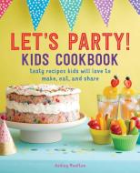Let's Party! Kids Cookbook: Tasty Recipes Kids Will Love to Make, Eat, and Share di Ashley Moulton edito da ROCKRIDGE PR
