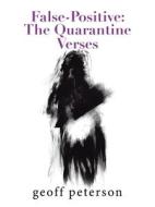 False-Positive: the Quarantine Verses di Geoff Peterson edito da AUTHORHOUSE