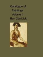 Catalogue Of Paintings Volume Ii Ben Carrivick di Benjamin Carrivick edito da Blurb