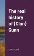 The real history of (Clan) Gunn di Alastair Gunn edito da Lulu.com