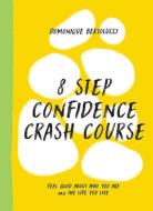 8 Step Confidence Course: Feel Good about Who You Are and the Life You Live di Domonique Bertolucci edito da HARDIE GRANT BOOKS