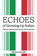 Echoes of Growing Up Italian: Volume 84 di Gina Valle edito da GUERNICA ED