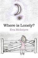 Where Is Lonely? di Eva McIntyre edito da OUR STREET BOOKS