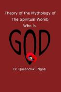 Theory Of Mythology Of The Spiritual Womb Who Is God di Dr. Queenchiku Ngozi edito da Lulu.com