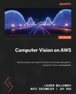Computer Vision on AWS: Build and deploy real-world CV solutions with Amazon Rekognition, Lookout for Vision, and SageMaker di Lauren Mullennex, Nate Bachmeier, Jay Rao edito da PACKT PUB