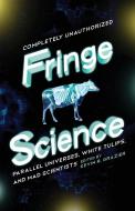 Fringe Science: Parallel Universes, White Tulips, and Mad Scientists edito da SMART POP
