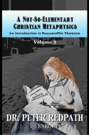 A Not-So-Elementary Christian Metaphysics, Volume 2: An Introduction to Ragamuffin Thomism di Peter Redpath edito da CANISY PR