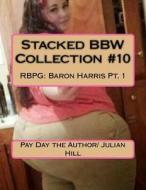 Stacked Bbw Collection #10: Rbpg: Baron Harris Pt. 1 di Pay Day the Author/ Julian Hill edito da Createspace Independent Publishing Platform
