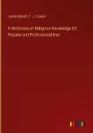 A Dictionary of Religious Knowledge for Popular and Professional Use di Lyman Abbott, T. J. Conant edito da Outlook Verlag