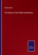 The Science of Life, Health, and Disease di Charles Searle edito da Salzwasser-Verlag
