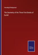 The Geometry of the Three First Books of Euclid di Hensleigh Wedgwood edito da Salzwasser Verlag