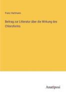Beitrag zur Litteratur über die Wirkung des Chloroforms di Franz Hartmann edito da Anatiposi Verlag