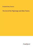 The End of the Pilgrimage and Other Poems di Elizabeth Mary Parsons edito da Anatiposi Verlag