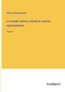 Le monde comme volonté et comme représentation di Arthur Schopenhauer edito da Anatiposi Verlag