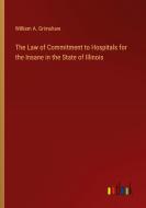 The Law of Commitment to Hospitals for the Insane in the State of Illinois di William A. Grimshaw edito da Outlook Verlag