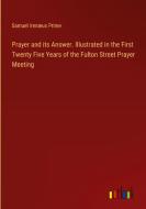 Prayer and its Answer. Illustrated in the First Twenty Five Years of the Fulton Street Prayer Meeting di Samuel Irenæus Prime edito da Outlook Verlag