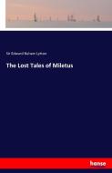 The Lost Tales of Miletus di Sir Edward Bulwer Lytton edito da hansebooks