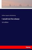 I would not live always di William Augustus Muhlenberg edito da hansebooks