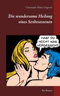 Die wundersame Heilung eines Sexbesessenen di Christoph-Maria Liegener edito da Books on Demand