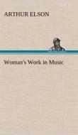 Woman's Work in Music di Arthur Elson edito da TREDITION CLASSICS