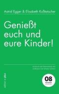 Geniesst Euch Und Eure Kinder! di Astrid Egger, Elisabeth Kusstatscher edito da Edition + Plus