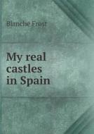 My Real Castles In Spain di Blanche Frost edito da Book On Demand Ltd.