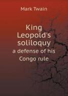King Leopold's Soliloquy A Defense Of His Congo Rule di Mark Twain edito da Book On Demand Ltd.