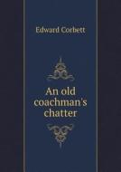 An Old Coachman's Chatter di Edward Corbett edito da Book On Demand Ltd.
