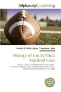 History of the St Kilda Football Club di Frederic P Miller, Agnes F Vandome, John McBrewster edito da Alphascript Publishing