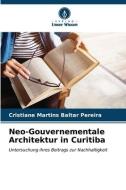Neo-Gouvernementale Architektur in Curitiba di Cristiane Martins Baltar Pereira edito da Verlag Unser Wissen