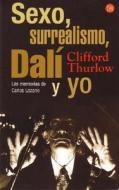 Sexo, Surrealismo, Dali y Yo = Sex, Surrealism, Dali and Me di Clifford Thurlow edito da Punto de Lectura