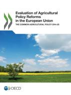 Evaluation of Agricultural Policy Reforms in the European Union: The Common Agricultural Policy 2014-20 di Organisation for Economic Co-operation and Development edito da LIGHTNING SOURCE INC
