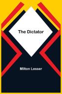 The Dictator di Milton Lesser edito da Alpha Editions