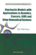 Stochastic Models With Applications To Genetics, Cancers, Aids And Other Biomedical Systems di Tan Wai-Yuan edito da World Scientific