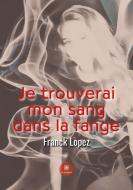 Je trouverai mon sang dans la fange di Franck Lopez edito da Le Lys Bleu