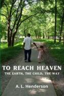 To Reach Heaven di A L Henderson edito da Independently Published