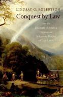Conquest by Law: How the Discovery of America Dispossessed Indigenous Peoples of Their Lands di Lindsay G. Robertson edito da OXFORD UNIV PR