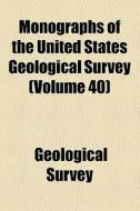 Monographs Of The United States Geological Survey (volume 40) di Geological Survey edito da General Books Llc