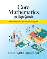 Core Mathematics for High Schools di Kojo Awer Quainoo edito da Tellwell Talent