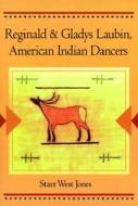 Reginald and Gladys Laubin, American Indian Dancers di Starr Jones edito da University of Illinois Press