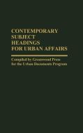 Contemporary Subject Headings for Urban Affairs di John Ed. Greenwood, Unknown, John Ed Greenwood edito da Greenwood Press