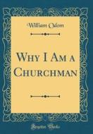 Why I Am a Churchman (Classic Reprint) di William Odom edito da Forgotten Books