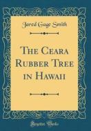 The Ceara Rubber Tree in Hawaii (Classic Reprint) di Jared Gage Smith edito da Forgotten Books