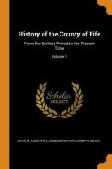 History Of The County Of Fife di John M Leighton, James Stewart, Joseph Swan edito da Franklin Classics Trade Press