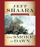 The Smoke at Dawn: A Novel of the Civil War di Jeff Shaara edito da Random House Audio Publishing Group