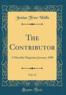 The Contributor, Vol. 11: A Monthly Magazine; January, 1890 (Classic Reprint) di Junius Free Wells edito da Forgotten Books
