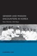 Gender and Mission Encounters in Korea - New Women, Old Ways di Hyaeweol Choi edito da University of California Press